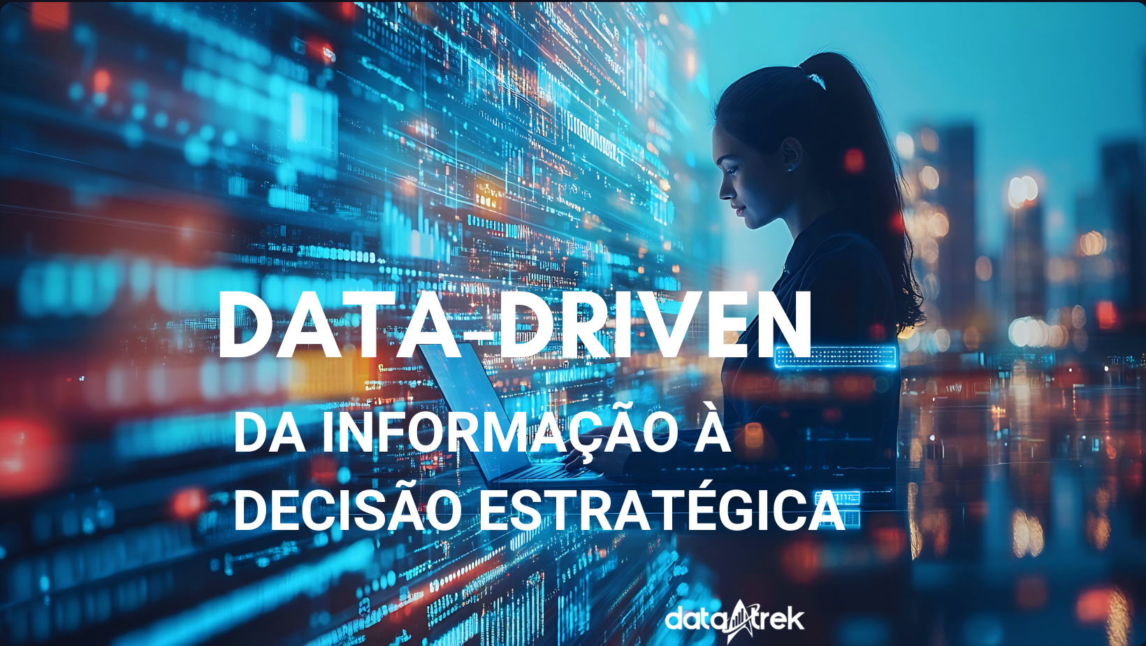 Data-Driven: Da Informação a Decisão Estratégica